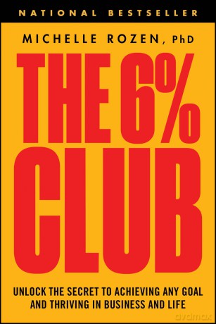 The 6% Club: Unlock the Secret to Achieving Any Goal and Thriving in Business and Life - Michelle Rozen [KSIĄŻKA]