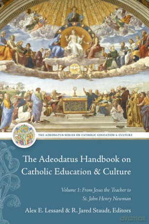 The Adeodatus Handbook on Catholic Education and Culture: Volume 1: From Jesus the Teacher to St. John Henry Newman - Alex E. Lessard [KSIĄŻKA]