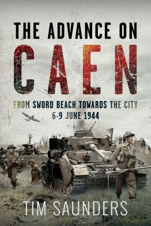 The Advance on Caen: From Sword Beach Towards the City, 6-9 June 1944 - Tim Saunders [KSIĄŻKA]