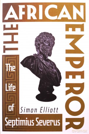 The African Emperor: The Life of Septimius Severus - Simon Elliott [KSIĄŻKA]