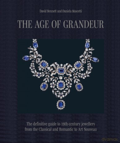 The Age of Grandeur: The definitive guide to 19th-century jewellery, from the Classical and Romantic to Art Nouveau - Daniela Mascetti [KSIĄŻKA]