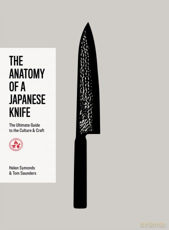 The Anatomy of a Japanese Knife: The Ultimate Guide to the Culture and Craft - Helen Symonds [KSIĄŻKA]