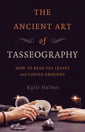 The Ancient Art of Tasseography: How to Read Tea Leaves and Coffee Grounds - Kylie Holmes [KSIĄŻKA]