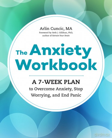 The Anxiety Workbook: A 7-Week Plan to Overcome Anxiety, Stop Worrying, and End Panic - Arlin Cuncic [KSIĄŻKA]