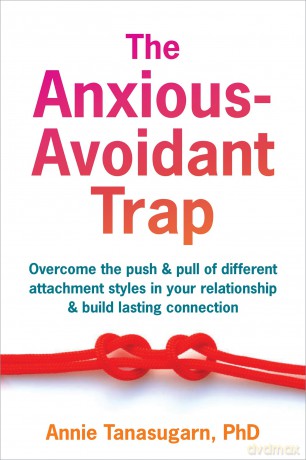 The Anxious-Avoidant Trap: How to Overcome the Push and Pull of Different Attachment Styles and Build Lasting Connection with Your Partner - Annie Tanasugarn [KSIĄŻKA]