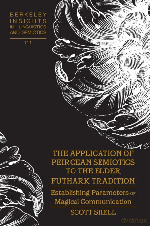 The Application of Peircean Semiotics to the Elder Futhark Tradition: Establishing Parameters of Magical Communication: 111 - Scott Shell [KSIĄŻKA]