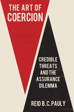 The Art of Coercion: Credible Threats and the Assurance Dilemma - Reid B C Pauly [KSIĄŻKA]