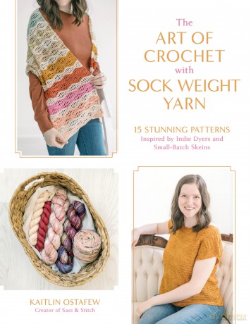 The Art of Crochet with Sock Weight Yarn: 15 Stunning Patterns Inspired by Indie Dyers and Small-Batch Skeins - Kaitlin Ostafew [KSIĄŻKA]