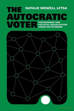 The Autocratic Voter: Partisanship and Political Socialization under Dictatorship - Natalie Wenzell Letsa [KSIĄŻKA]