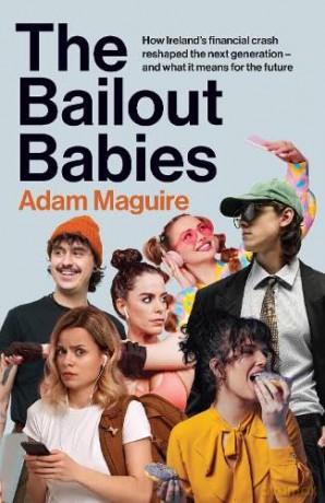 The Bailout Babies: How Ireland's financial crash reshaped the next generation - and what it means for the future - Adam Maguire [KSIĄŻKA]