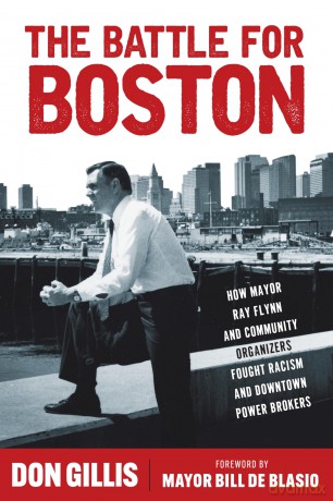 The Battle for Boston: How Mayor Ray Flynn and Community Organizers Fought Racism and Downtown Power Brokers - Don Gillis [KSIĄŻKA]