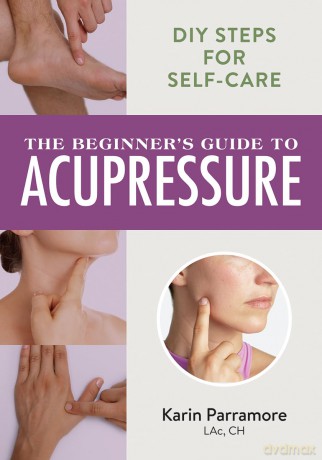 The Beginner's Guide to Acupressure: DIY Steps for Self-Care - Karin Parramore [KSIĄŻKA]