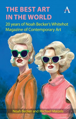 The Best Art in the World: 20 years of Noah Becker's Whitehot Magazine of Contemporary Art - Noah Becker [KSIĄŻKA]