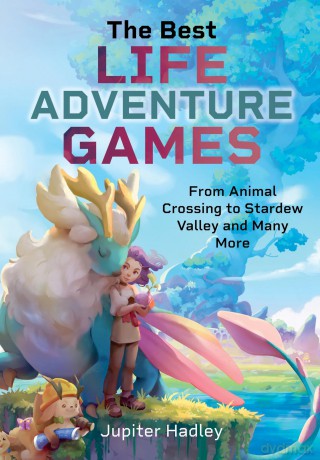 The Best Life Adventure Games: From Animal Crossing to Stardew Valley and Many More - Jupiter Hadley [KSIĄŻKA]
