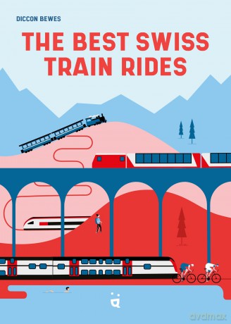 The Best Swiss Train Rides: 35 unforgettable trips in the heart of Europe - Diccon Bewes [KSIĄŻKA]