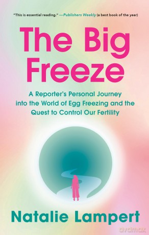 The Big Freeze: A Reporter's Personal Journey into the World of Egg Freezing and the Quest to Control Our Fertility - Natalie Lampert [KSIĄŻKA]