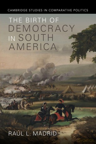 The Birth of Democracy in South America - Raul L. Madrid [KSIĄŻKA]