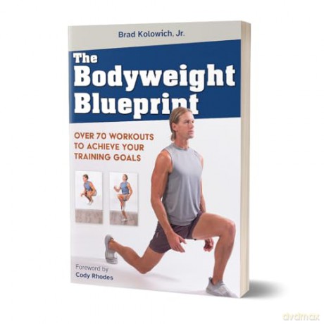 The Bodyweight Blueprint: Over 70 Workouts to Achieve Your Training Goals - Brad Kolowich Jr. [KSIĄŻKA]
