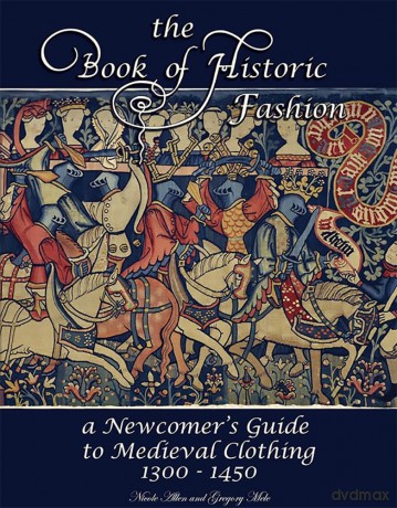 The Book of Historic Fashion: A Newcomer's Guide to Medieval Clothing 1300 - 1450 - Nicole Allen [KSIĄŻKA]