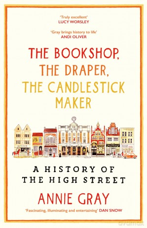 The Bookshop, The Draper, The Candlestick Maker: A History of the High Street - Annie Gray [KSIĄŻKA]