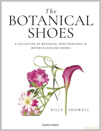 The Botanical Shoes: A collection of botanical shoe paintings in watercolour and words - Billy Showell [KSIĄŻKA]