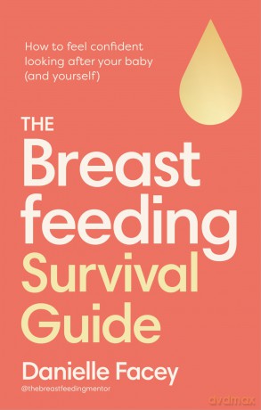 The Breastfeeding Survival Guide: How to feel confident looking after your baby - Danielle Facey [KSIĄŻKA]