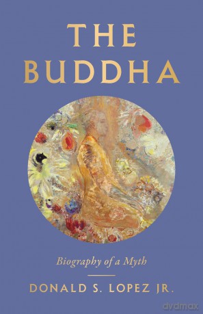 The Buddha: Biography of a Myth - Donald S. Lopez [KSIĄŻKA]