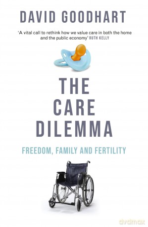 The Care Dilemma: Freedom, Family and Fertility - David Goodhart [KSIĄŻKA]