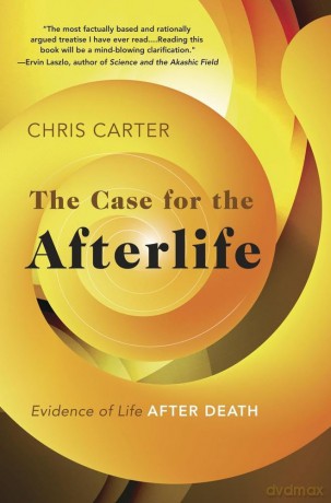The Case for the Afterlife: Evidence of Life After Death - Chris Carter [KSIĄŻKA]