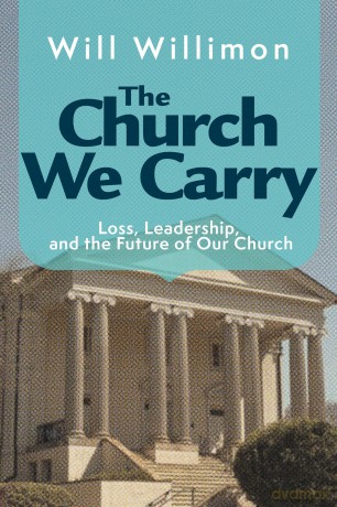 The Church We Carry: Loss, Leadership, and the Future of Our Church - Will Willimon [KSIĄŻKA]