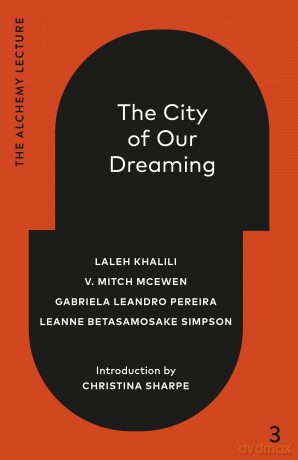 The City of Our Dreaming: The Alchemy Lecture 2024: 3 - Laleh Khalili [KSIĄŻKA]