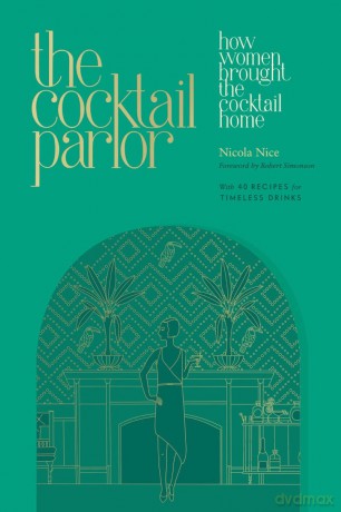 The Cocktail Parlor: How Women Brought the Cocktail Home - Nicola Nice [KSIĄŻKA]