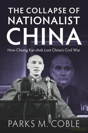 The Collapse of Nationalist China: How Chiang Kai-shek Lost China's Civil War - Parks M. Coble [KSIĄŻKA]