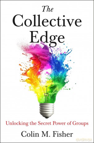 The Collective Edge: Unlocking the Secret Power of Groups - Colin M. Fisher [KSIĄŻKA]