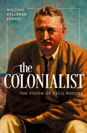 The Colonialist: The Vision of Cecil Rhodes - William Kelleher Storey [KSIĄŻKA]