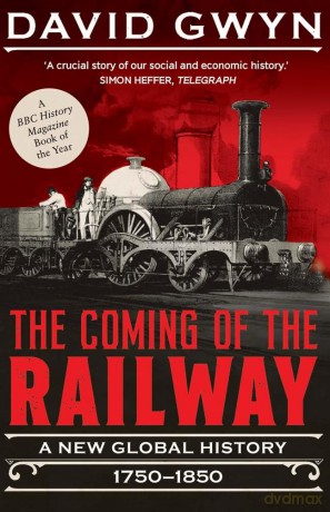 The Coming of the Railway: A New Global History, 1750-1850 - David Gwyn [KSIĄŻKA]