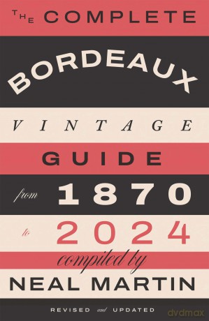 The Complete Bordeaux Vintage Guide: From 1870 to 2024 - Neal Martin [KSIĄŻKA]