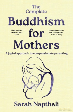 The Complete Buddhism for Mothers: A joyful approach to compassionate parenting - Sarah Napthali [KSIĄŻKA]