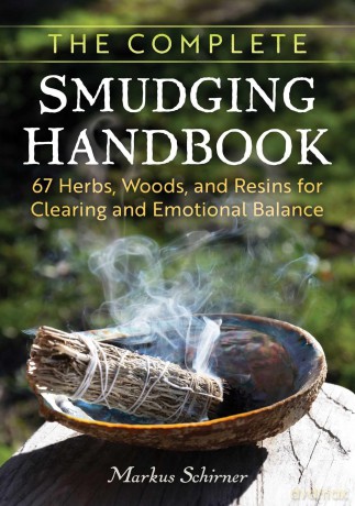 The Complete Smudging Handbook: 67 Herbs, Woods, and Resins for Clearing and Emotional Balance - Markus Schirner [KSIĄŻKA]