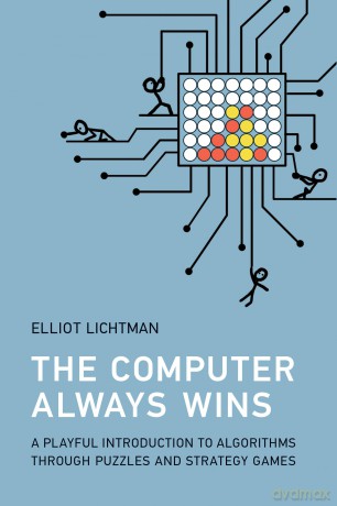 The Computer Always Wins: A Playful Introduction to Algorithms through Puzzles and Strategy Games - Elliot Lichtman [KSIĄŻKA]