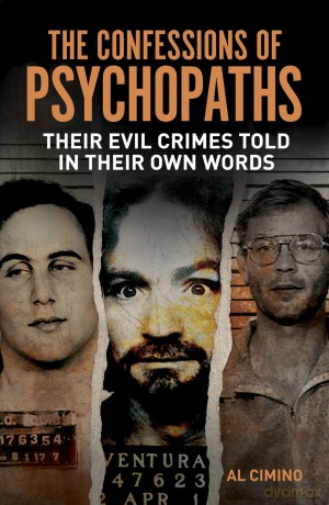 The Confessions of Psychopaths: Their Evil Crimes Told in Their Own Words - Al Cimino [KSIĄŻKA]