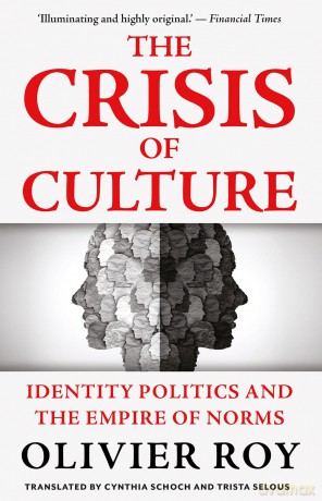 The Crisis of Culture: Identity Politics and the Empire of Norms - Olivier Roy [KSIĄŻKA]