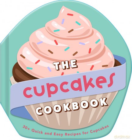 The Cupcakes Cookbook: 30+ Quick and Easy Recipes for Cupcakes - Weldon Owen [KSIĄŻKA]