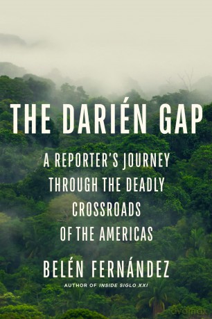 The Darién Gap: A Reporter's Journey Through the Deadly Crossroads of the Americas - Belén Fernández [KSIĄŻKA]