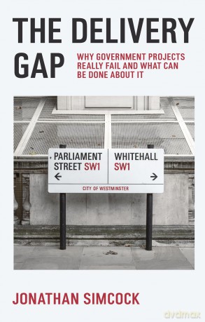 The Delivery Gap: Why Government Projects Really Fail and What Can be Done About It - Jonathan Simcock [KSIĄŻKA]