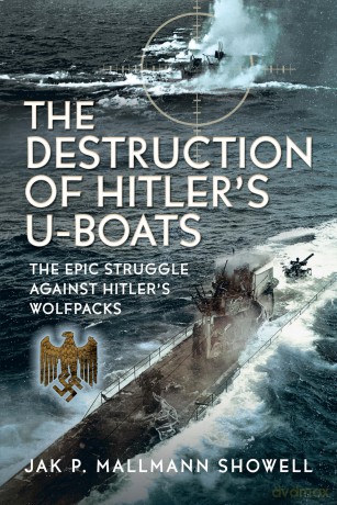 The Destruction of Hitler's U-boats: The Epic Struggle Against Hitler's Wolfpacks - Jak P Mallmann Showell [KSIĄŻKA]