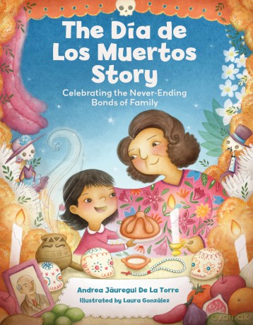 The Dia de Los Muertos Story: Celebrating the Never-Ending Bonds of Family - Andrea Jáuregui De La Torre [KSIĄŻKA]
