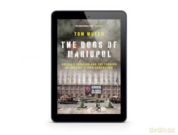 The Dogs of Mariupol: Russia's Invasion and the Forging of Ukraine's Iron Generation - Tom Mutch [KSIĄŻKA]