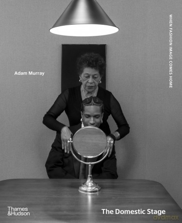 The Domestic Stage: When Fashion Image Comes Home - Adam Murray [KSIĄŻKA]