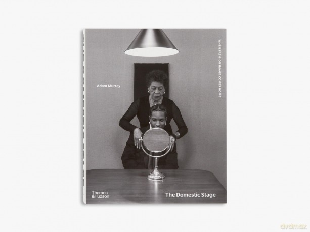 The Domestic Stage: When Fashion Image Comes Home - Adam Murray [KSIĄŻKA]